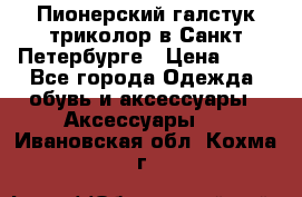Пионерский галстук триколор в Санкт Петербурге › Цена ­ 90 - Все города Одежда, обувь и аксессуары » Аксессуары   . Ивановская обл.,Кохма г.